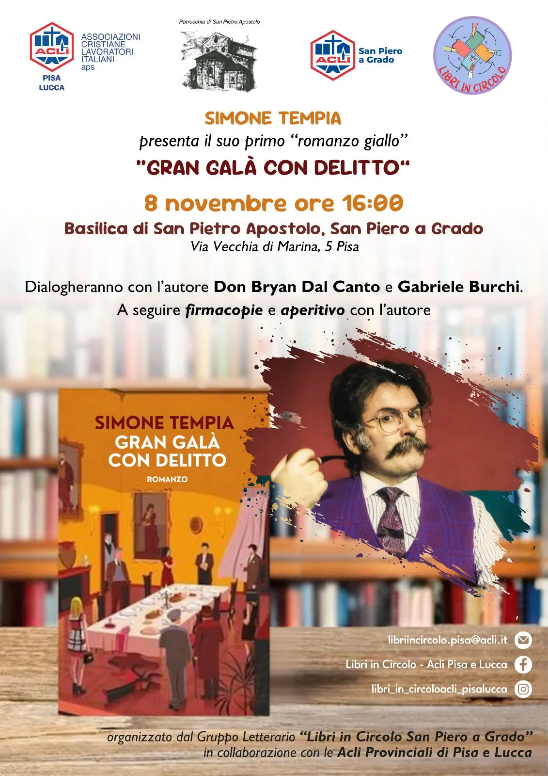 Locandina: Simone Tempia presenta il suo primo romanzo giallo "Gran galà con delitto". 8 novembre ore 16:00, Basilica di San Pietro Apostolo, San Piero a Grado, Via Vecchia di Marina 5, Pisa. Dialogheranno con l'autore Don Bryan Dal Canto e Gabriele Burchi. A seguire firmacopie e aperitivo con l'autore. Organizzato dal Gruppo Letterario "Libri in Circolo San Piero a Grado" in collaborazione con le Acli Provinciali di Pisa e Lucca.