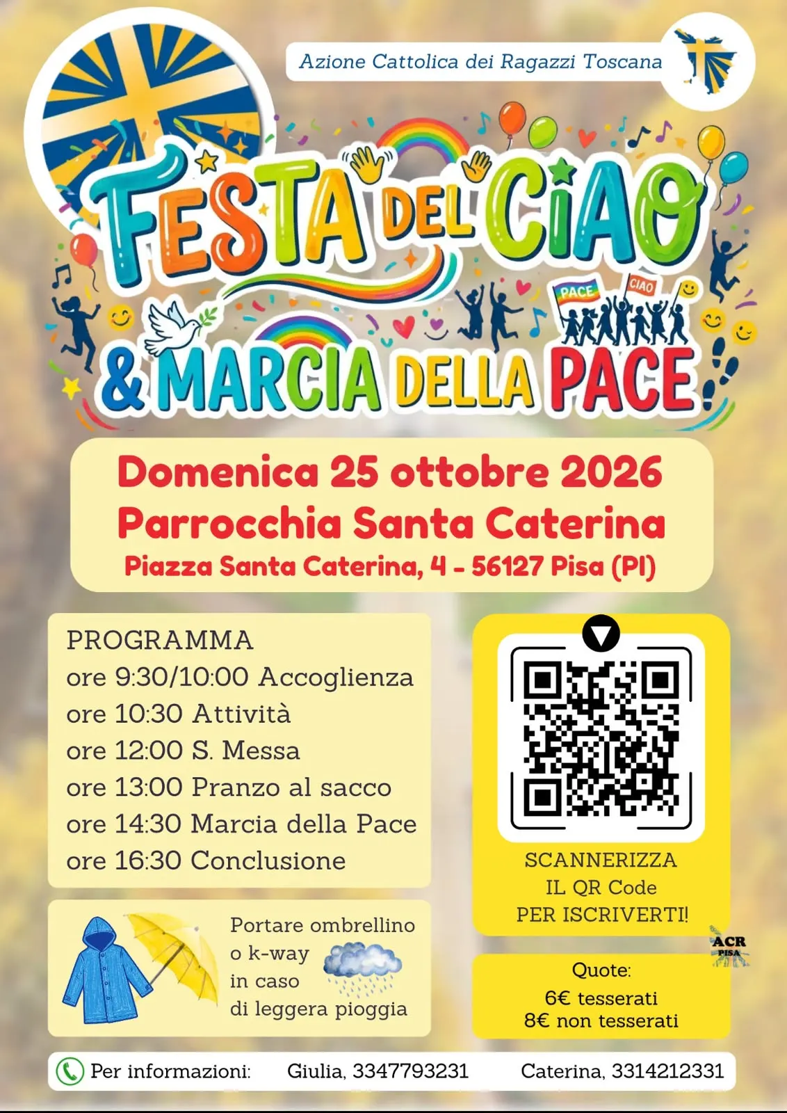 Locandina Festa del Ciao e Marcia della Pace (ACR Toscana), domenica 25 ottobre 2026, Parrocchia Santa Caterina, Pisa. Ore 9:30/10 accoglienza, 10:30 attività, 12 S. Messa, 13 pranzo al sacco, 14:30 Marcia della Pace, 16:30 conclusione. Ombrellino o k-way se piove. Quote 6 euro tesserati, 8 non tesserati. Iscrizione con QR code. Info: Giulia 3347793231, Caterina 3314212331.